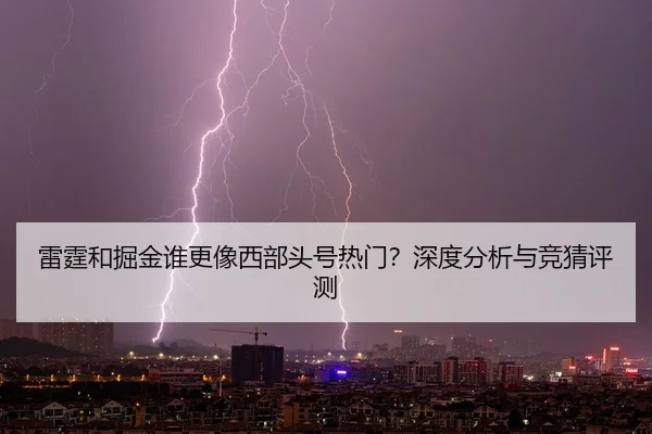 雷霆和掘金谁更像西部头号热门？深度分析与竞猜评测